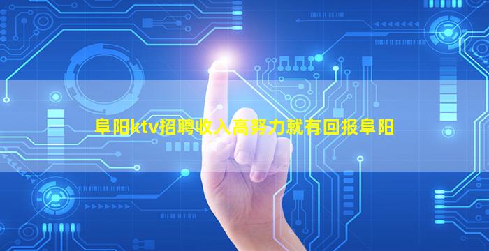 阜阳ktv招聘收入高努力就有回报阜阳