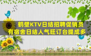 鹤壁KTV日结招聘促销员有宿舍日结人气旺订台提成多